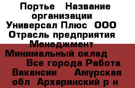 Портье › Название организации ­ Универсал Плюс, ООО › Отрасль предприятия ­ Менеджмент › Минимальный оклад ­ 33 000 - Все города Работа » Вакансии   . Амурская обл.,Архаринский р-н